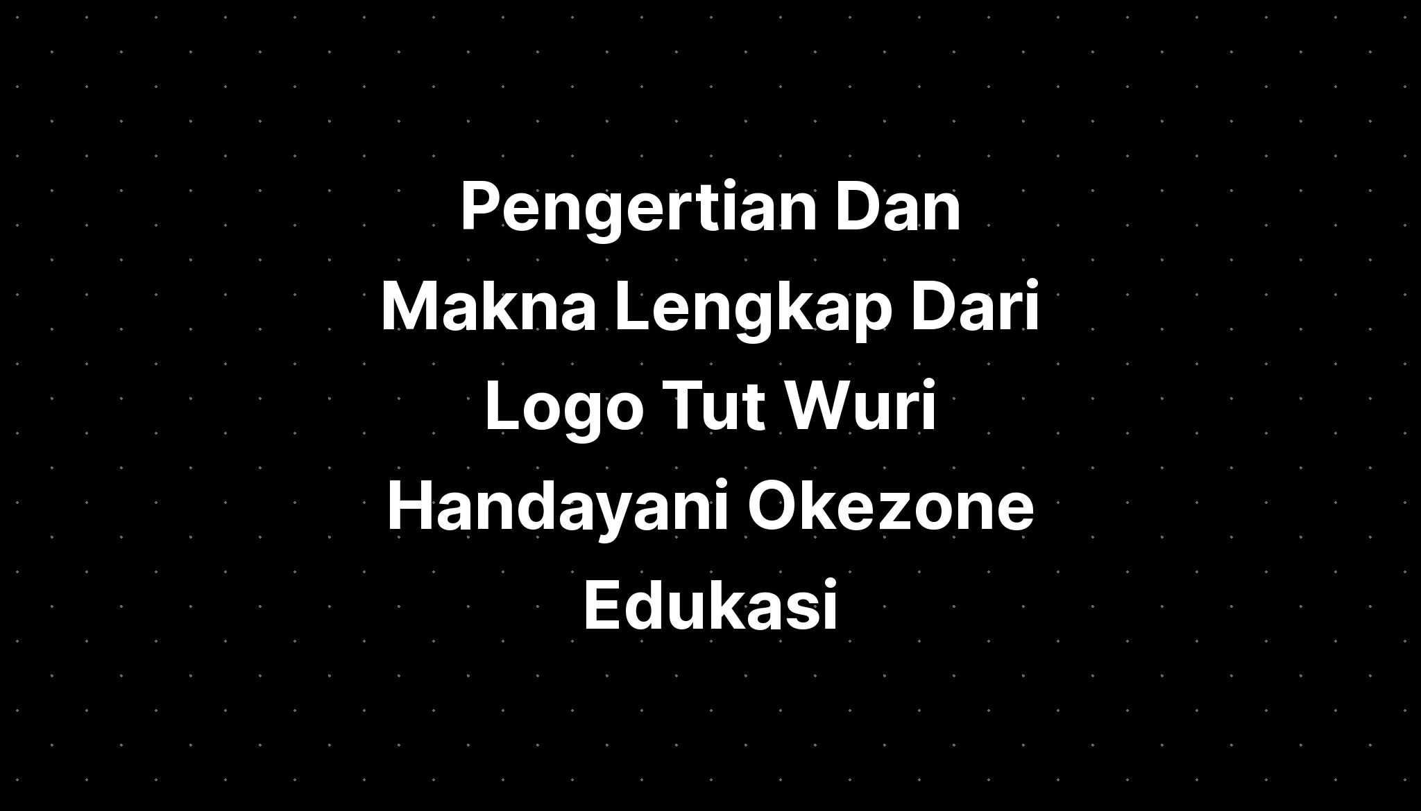 Pengertian Dan Makna Lengkap Dari Logo Tut Wuri Handayani Okezone